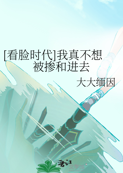 [看脸时代]我真不想被掺和进去